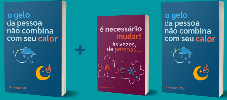 O gelo da pessoa não combina com seu calor + É necessário mudar, às vezes, de pessoas + BRINDE