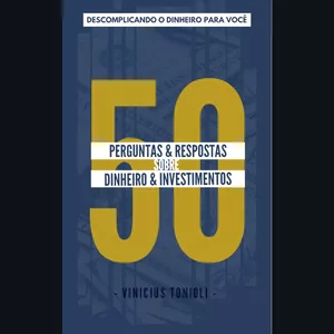 50 Perguntas e Respostas Sobre Dinheiro e Investimentos – J.V.L. Tonioli Treinamentos