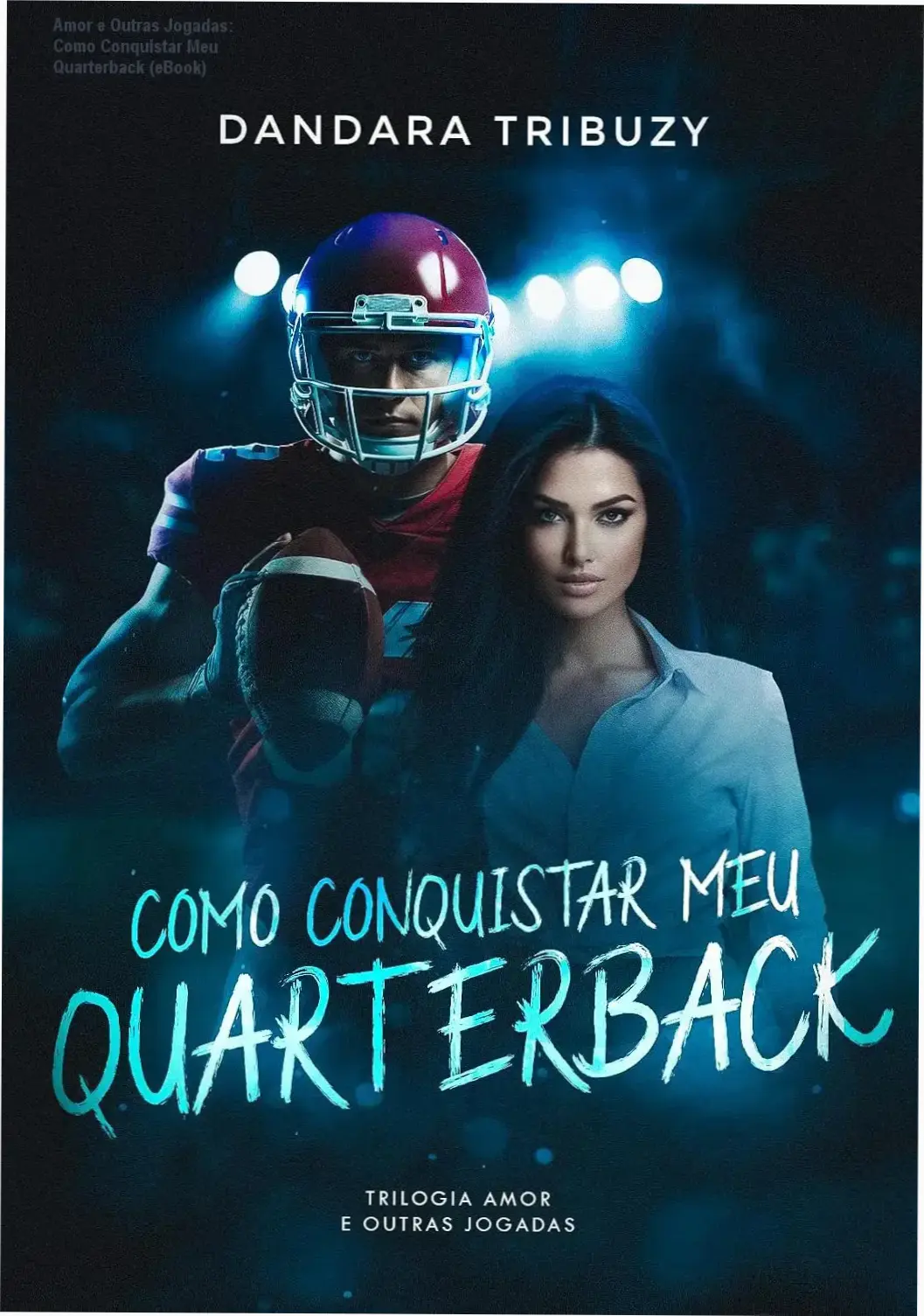 Capa digital do eBook Amor e Outras Jogadas: Como Conquistar Meu Quarterback, romance esportivo entre Izzy e Dylan