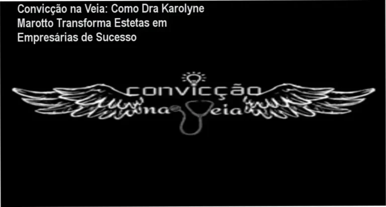 Autoridade na estética: metodologia Convicção na Veia da Dra Karolyne para transformação empresarial