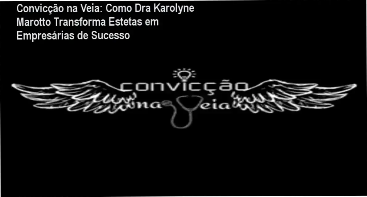 Autoridade na estética: metodologia Convicção na Veia da Dra Karolyne para transformação empresarial